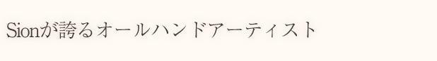 Sionが誇るオールハンドアーティスト